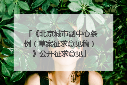 《北京城市副中心条例（草案征求意见稿）》公开征求意见