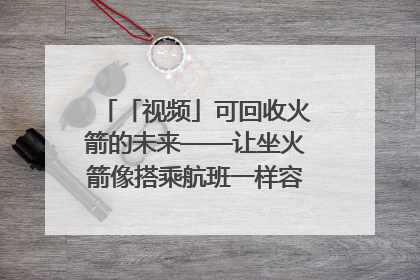 「视频」可回收火箭的未来——让坐火箭像搭乘航班一样容易｜路演记
