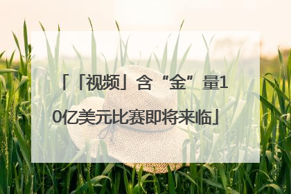 「视频」含“金”量10亿美元比赛即将来临