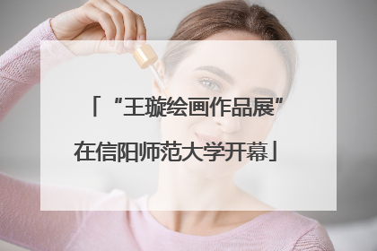 “王璇绘画作品展”在信阳师范大学开幕