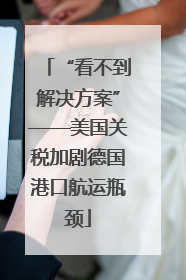 “看不到解决方案”——美国关税加剧德国港口航运瓶颈