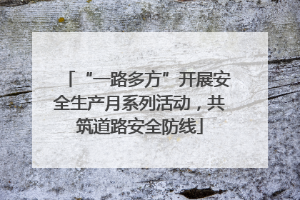 “一路多方”开展安全生产月系列活动，共筑道路安全防线