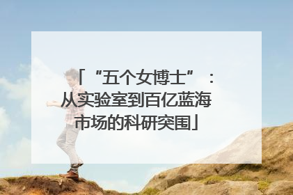 “五个女博士”：从实验室到百亿蓝海市场的科研突围