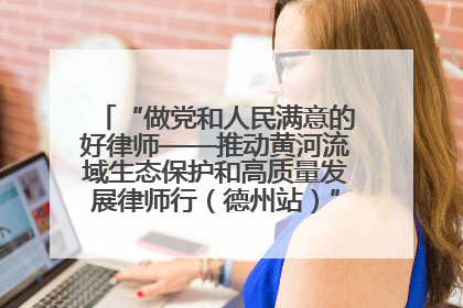 “做党和人民满意的好律师——推动黄河流域生态保护和高质量发展律师行（德州站）”活动成功举办