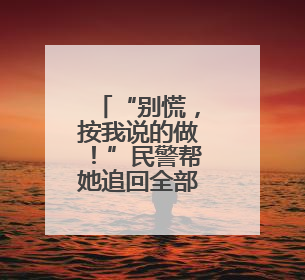 “别慌，按我说的做！”民警帮她追回全部被骗款