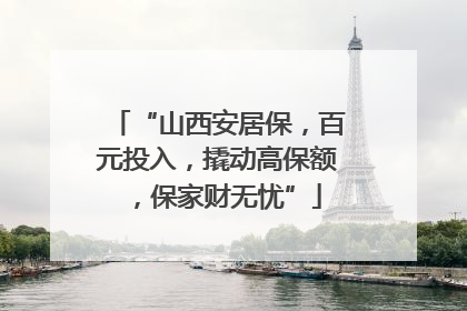 “山西安居保，百元投入，撬动高保额，保家财无忧”