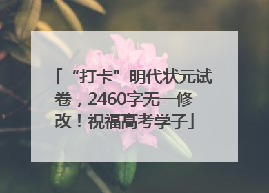 “打卡”明代状元试卷，2460字无一修改！祝福高考学子