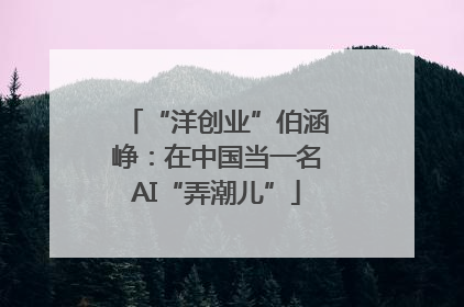 “洋创业”伯涵峥：在中国当一名AI“弄潮儿”