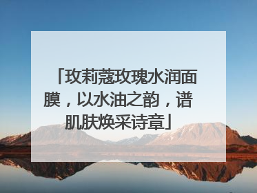 玫莉蔻玫瑰水润面膜，以水油之韵，谱肌肤焕采诗章