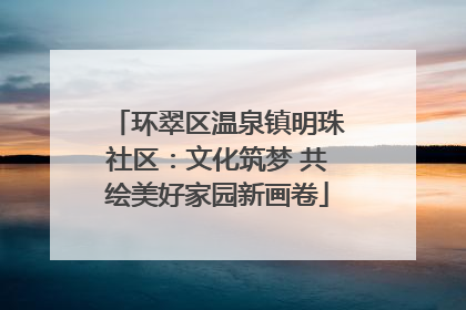 环翠区温泉镇明珠社区：文化筑梦 共绘美好家园新画卷