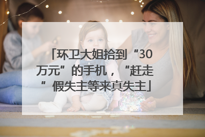 环卫大姐拾到“30万元”的手机，“赶走”假失主等来真失主