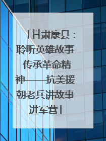 甘肃康县：聆听英雄故事 传承革命精神——抗美援朝老兵讲故事进军营