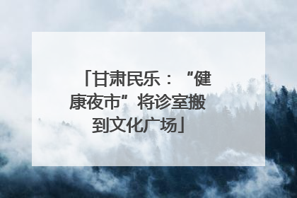 甘肃民乐：“健康夜市”将诊室搬到文化广场