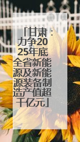 甘肃：力争2025年底全省新能源及新能源装备制造产值超千亿元
