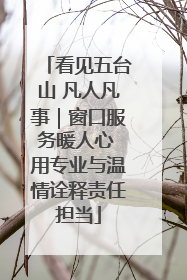 看见五台山 凡人凡事｜窗口服务暖人心 用专业与温情诠释责任担当