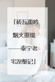 砖瓦重吟 烟火重现——泰宁老宅涅槃记