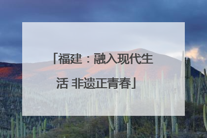 福建：融入现代生活 非遗正青春