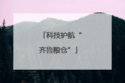科技护航“齐鲁粮仓”