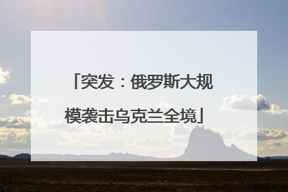 突发：俄罗斯大规模袭击乌克兰全境