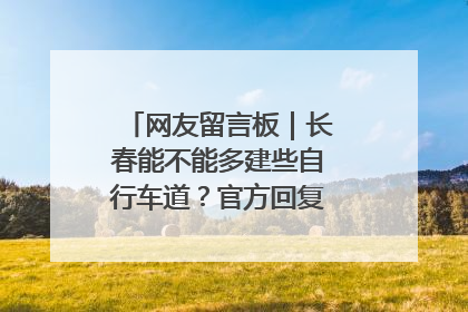 网友留言板｜长春能不能多建些自行车道？官方回复：在建了在建了
