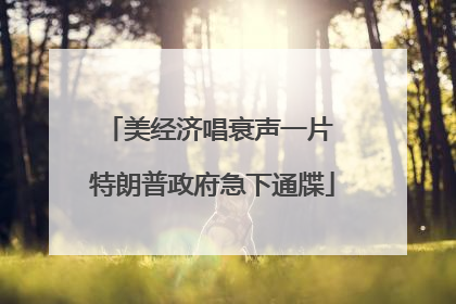 美经济唱衰声一片 特朗普政府急下通牒