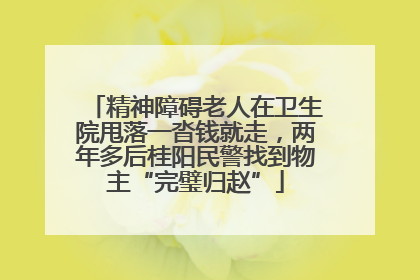 精神障碍老人在卫生院甩落一沓钱就走，两年多后桂阳民警找到物主“完璧归赵”