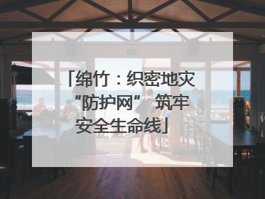 绵竹：织密地灾“防护网” 筑牢安全生命线