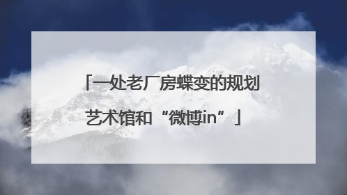 一处老厂房蝶变的规划艺术馆和“微博in”