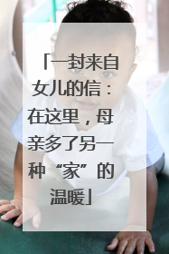 一封来自女儿的信：在这里，母亲多了另一种“家”的温暖