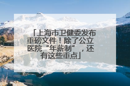 上海市卫健委发布重磅文件！除了公立医院“年薪制”，还有这些重点