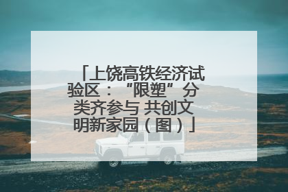 上饶高铁经济试验区：“限塑”分类齐参与 共创文明新家园（图）