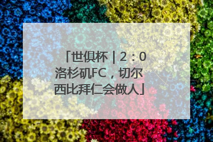 世俱杯｜2：0洛杉矶FC，切尔西比拜仁会做人