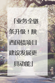 业务全链条升级！陕西国债项目建设发展更具动能