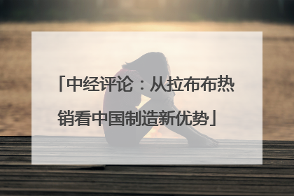 中经评论：从拉布布热销看中国制造新优势