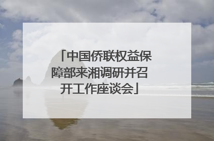 中国侨联权益保障部来湘调研并召开工作座谈会