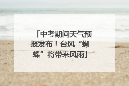 中考期间天气预报发布！台风“蝴蝶”将带来风雨