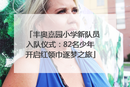 丰奥嘉园小学新队员入队仪式：82名少年开启红领巾逐梦之旅