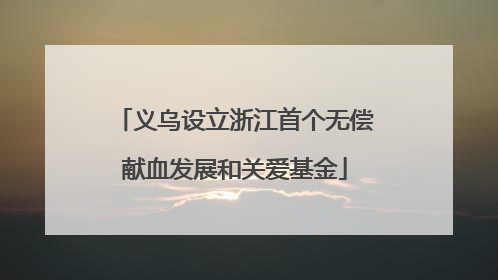 义乌设立浙江首个无偿献血发展和关爱基金
