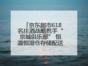 京东超市618名庄酒战略携手“京城俱乐部” 恒温恒湿仓存储配送更放心