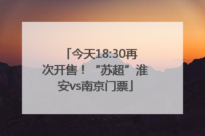 今天18:30再次开售！“苏超”淮安vs南京门票
