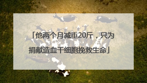 他两个月减重20斤，只为捐献造血干细胞挽救生命