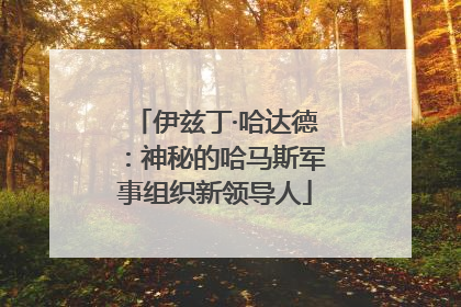 伊兹丁·哈达德：神秘的哈马斯军事组织新领导人