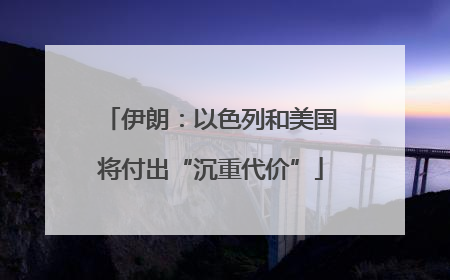 伊朗：以色列和美国将付出“沉重代价”