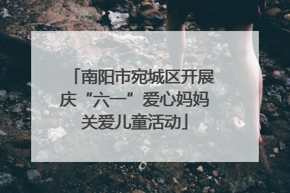 南阳市宛城区开展庆“六一”爱心妈妈关爱儿童活动