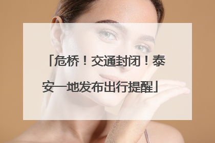 危桥！交通封闭！泰安一地发布出行提醒