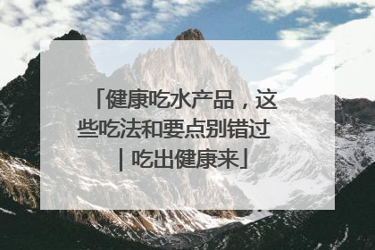健康吃水产品，这些吃法和要点别错过｜吃出健康来