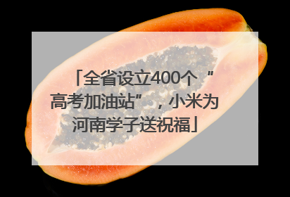 全省设立400个“高考加油站”，小米为河南学子送祝福