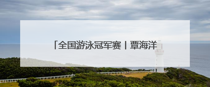 全国游泳冠军赛丨覃海洋获男子200米蛙泳冠军