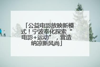 公益电影放映新模式！宁波奉化探索“电影+运动”，营造纳凉新风尚
