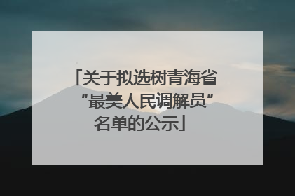 关于拟选树青海省“最美人民调解员” 名单的公示